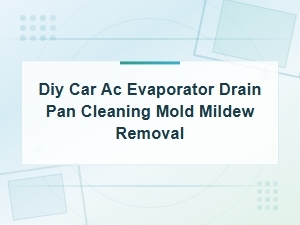 Diy Car Ac Evaporator Drain Pan Cleaning Mold Mildew Removal