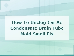How to Unclog Car Ac Condensate Drain Tube Mold Smell Fix