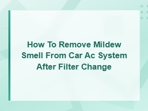 How to Remove Mildew Smell From Car Ac After Cabin Air Filter Change