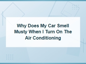 Why Does My Car Smell Musty When I Turn on the Ac? Cabin Air Filter Fixes